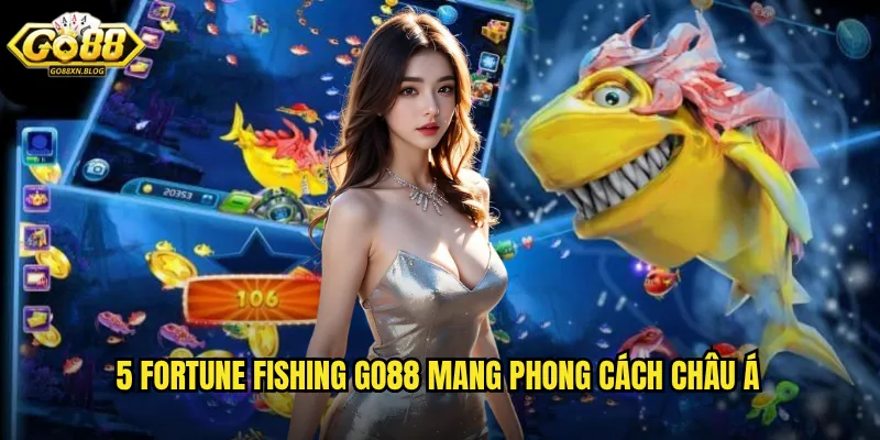 5 Fortune Fishing Go88 mang phong cách châu Á