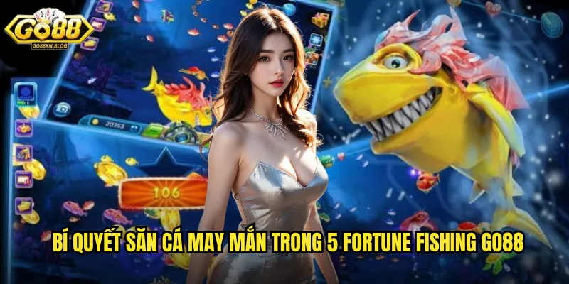 Bí quyết săn cá may mắn trong 5 Fortune Fishing Go88