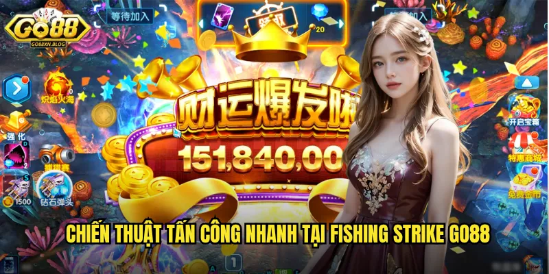 Chiến thuật tấn công nhanh tại Fishing Strike Go88