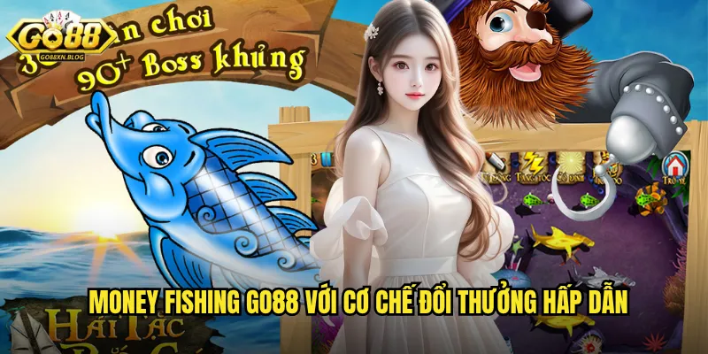 Money Fishing Go88 với cơ chế đổi thưởng hấp dẫn