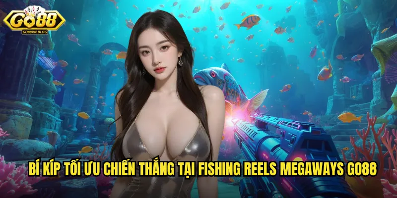 Bí kíp tối ưu chiến thắng tại Fishing Reels Megaways Go88