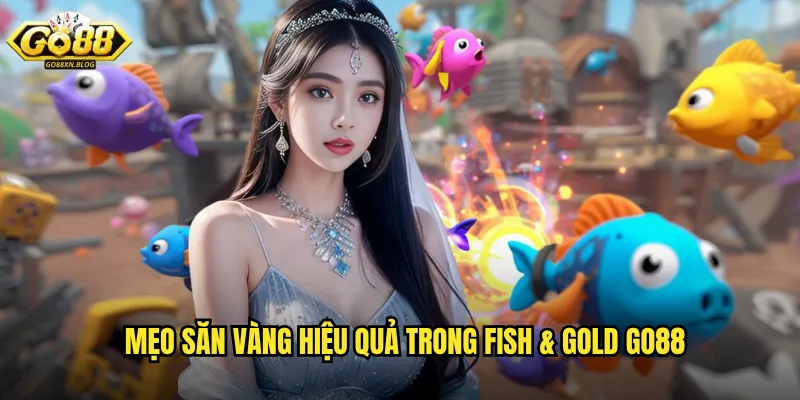 Mẹo săn vàng hiệu quả trong Fish & Gold Go88