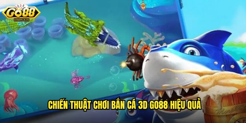 Chiến thuật chơi Bắn cá 3D Go88 hiệu quả
