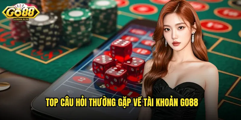 Câu Hỏi Thường Gặp Go88 - Giải Đáp Mọi Thắc Mắc 2 Top câu hỏi thường gặp về tài khoản Go88