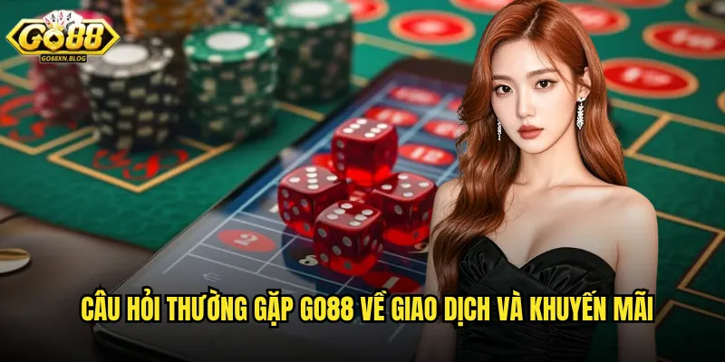 Câu Hỏi Thường Gặp Go88 - Giải Đáp Mọi Thắc Mắc 3 Câu hỏi thường gặp Go88 về giao dịch và khuyến mãi