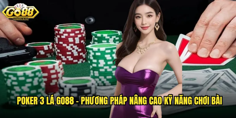 Poker 3 lá Go88 - Phương pháp nâng cao kỹ năng chơi bài