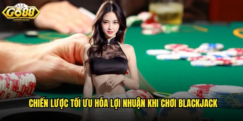 Chiến lược tối ưu hóa lợi nhuận khi chơi Blackjack