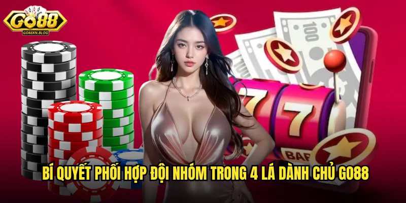 Bí quyết phối hợp đội nhóm trong 4 Lá Dành Chủ Go88