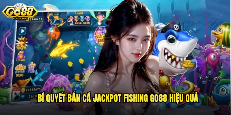 Bí quyết bắn cá Jackpot Fishing Go88 hiệu quả